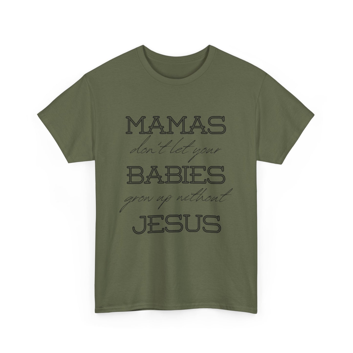 Mamas Don't Let Your Babies Grow Up Without Jesus Shirt