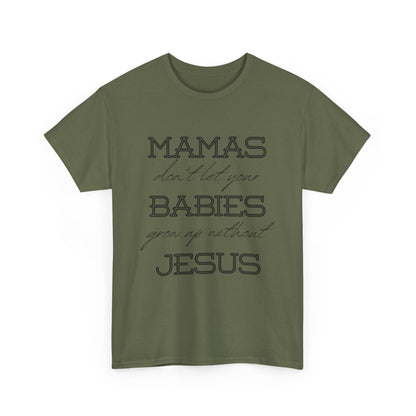Mamas Don't Let Your Babies Grow Up Without Jesus Shirt