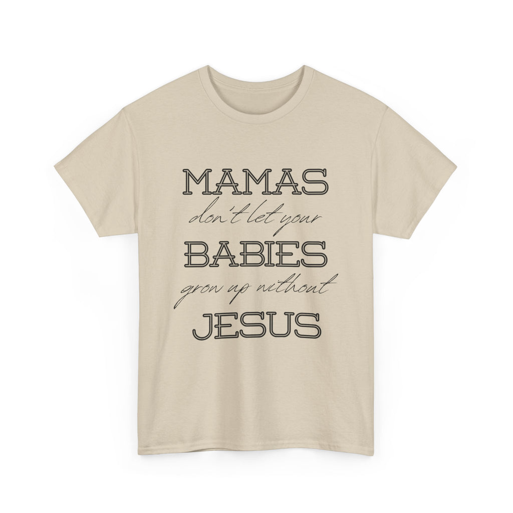 Mamas Don't Let Your Babies Grow Up Without Jesus Shirt