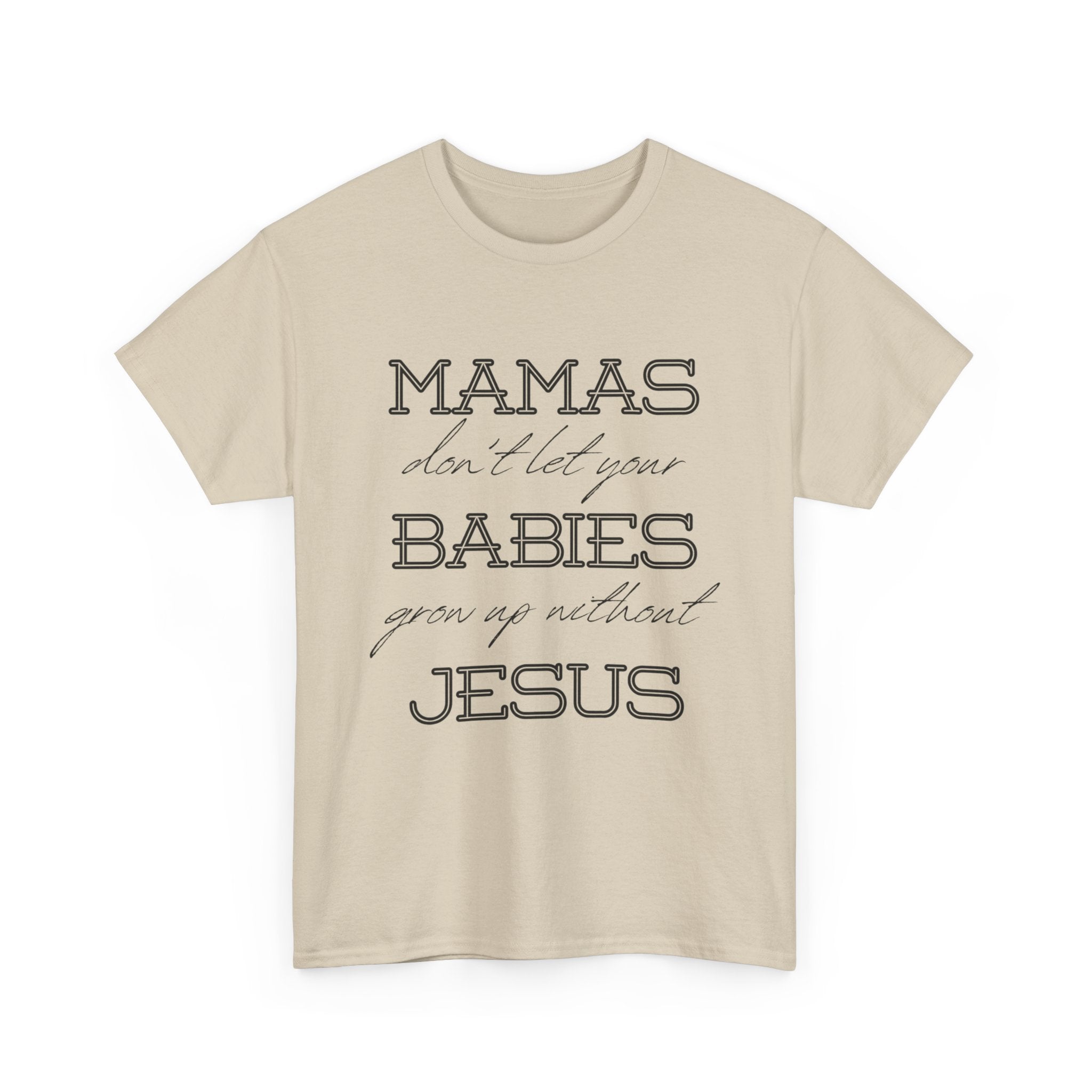 Mamas Don't Let Your Babies Grow Up Without Jesus Shirt