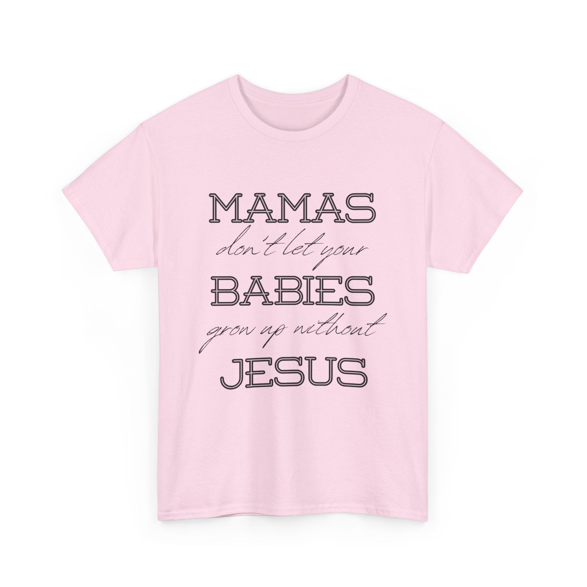 Mamas Don't Let Your Babies Grow Up Without Jesus Shirt