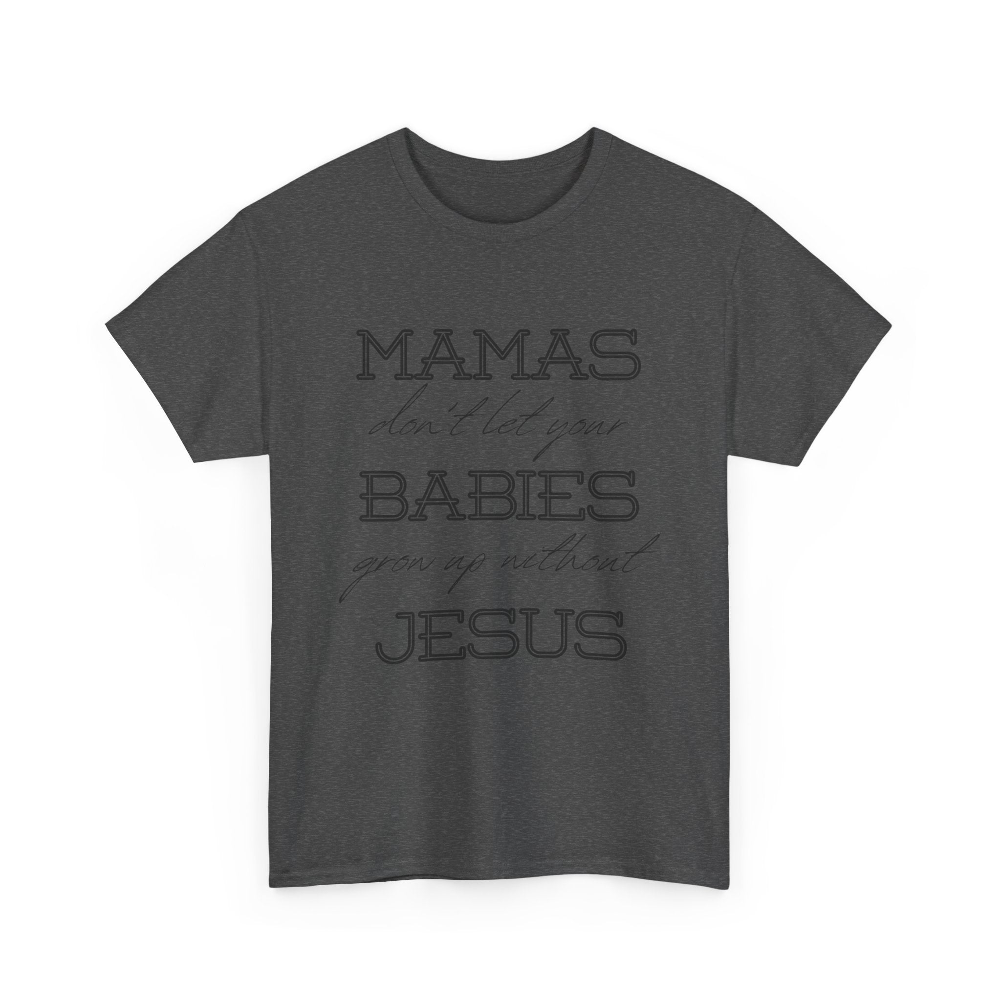 Mamas Don't Let Your Babies Grow Up Without Jesus Shirt