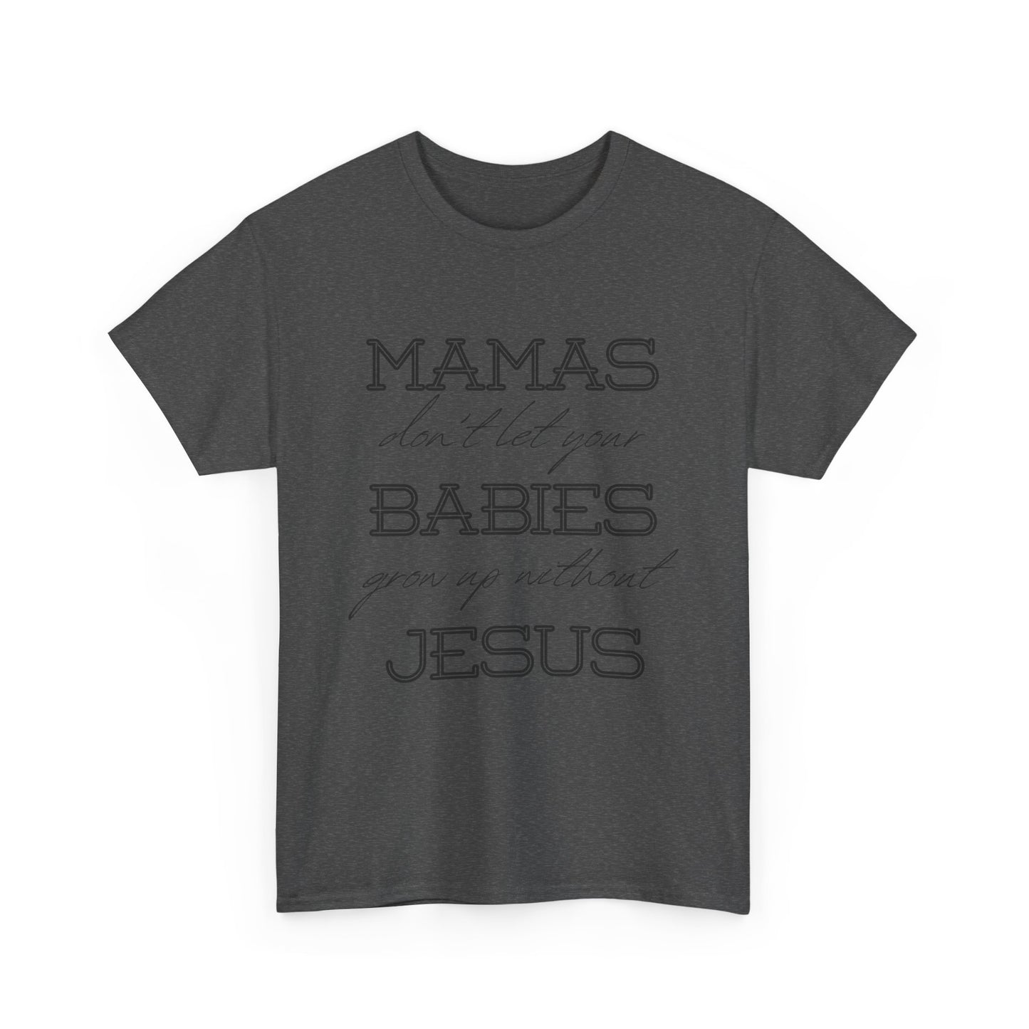 Mamas Don't Let Your Babies Grow Up Without Jesus Shirt