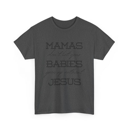 Mamas Don't Let Your Babies Grow Up Without Jesus Shirt