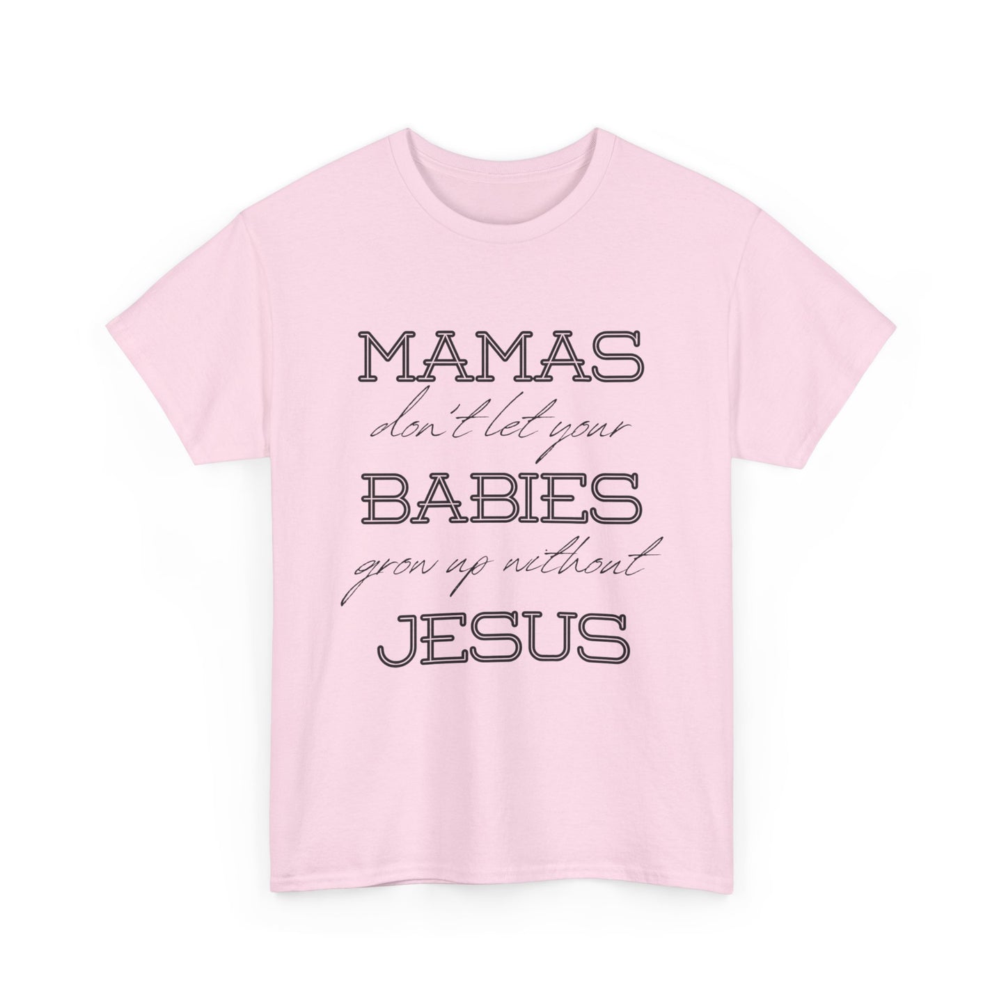 Mamas Don't Let Your Babies Grow Up Without Jesus Shirt