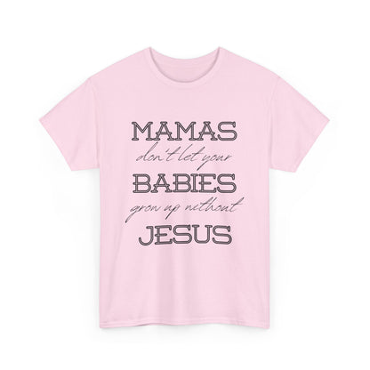 Mamas Don't Let Your Babies Grow Up Without Jesus Shirt
