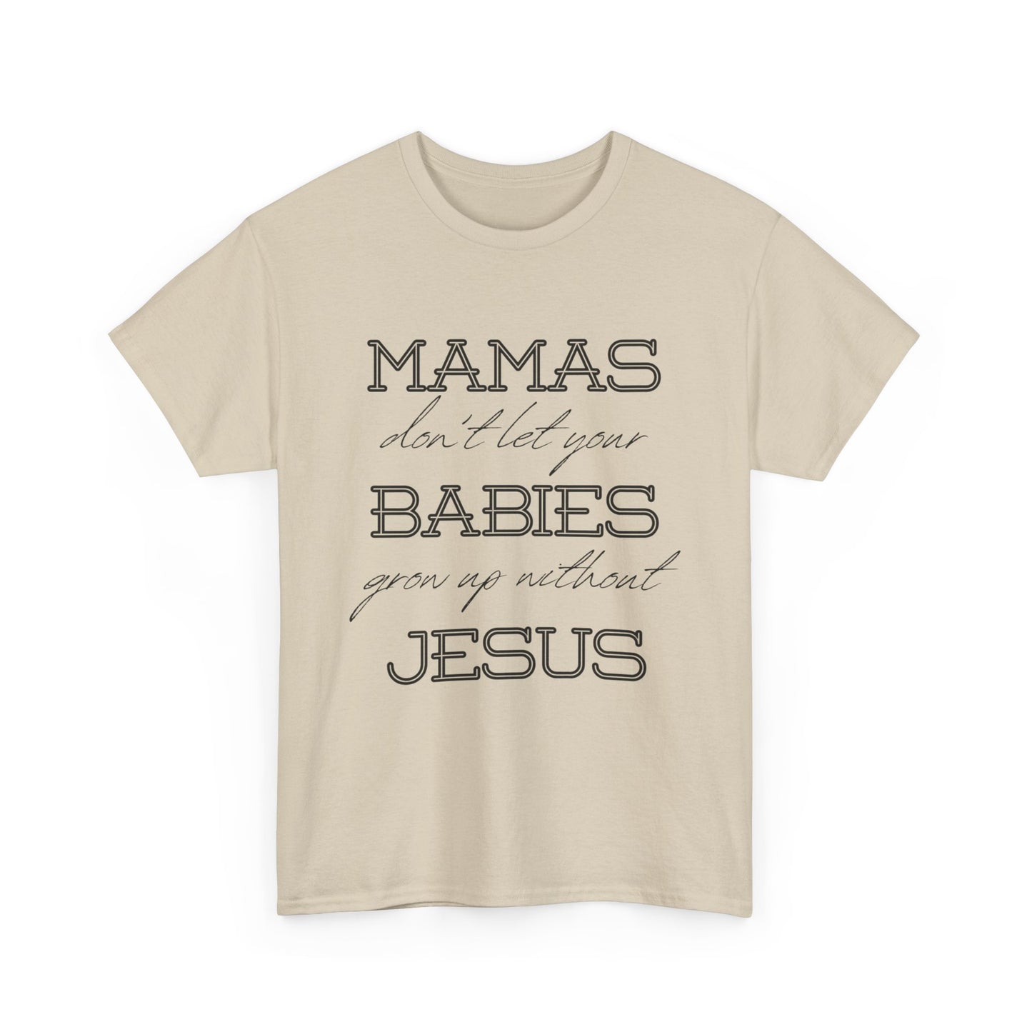 Mamas Don't Let Your Babies Grow Up Without Jesus Shirt