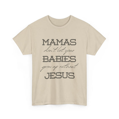 Mamas Don't Let Your Babies Grow Up Without Jesus Shirt