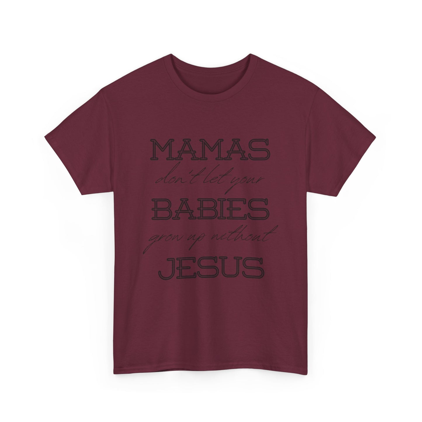 Mamas Don't Let Your Babies Grow Up Without Jesus Shirt
