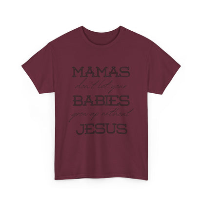 Mamas Don't Let Your Babies Grow Up Without Jesus Shirt