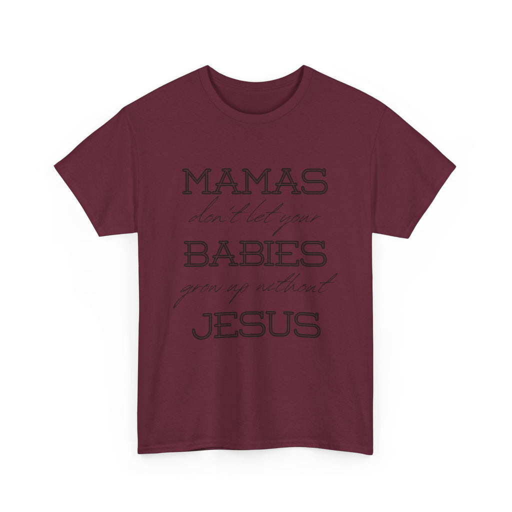 Mamas Don't Let Your Babies Grow Up Without Jesus Shirt