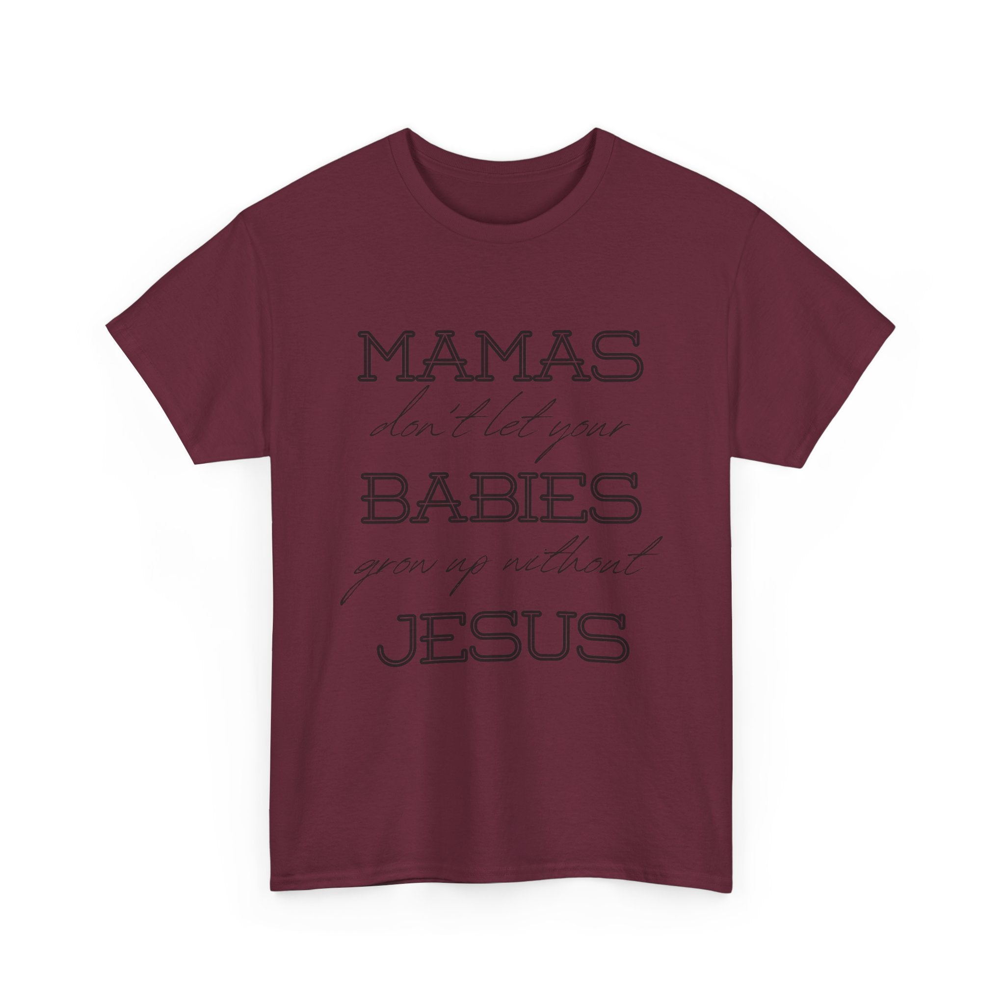 Mamas Don't Let Your Babies Grow Up Without Jesus Shirt